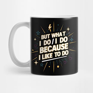 But what I do I do because I like to do - Anthony Burgess Quote Mug